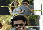 Whom are you texting? Oh, okay. Just my aunt. fb/BestofGameofThrones