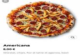 ୪ Americana 8,00 € Würstel, chips, fior di latte di agerola, basil