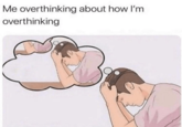 Me overthinking about how I'm overthinking