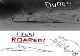 I JUST ROARED! DUDE!! S