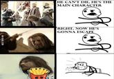 VIA 9GAG.COM " HE CAN'T DIE, HE'S THE MAIN CHARACTER RIGHT, NOW HE'S GONNA ESCAPE