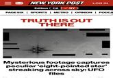 = NEW YORK POST III Edition CA ✓ NY LOG IN PAGE SIX | SPORTS | METRO | OPINION | PODCA TRUTH IS OUT THERE Mysterious footage captures peculiar 'eight-pointed star' streaking across sky: UFO files