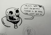 า OH, F---. WHAT THE F---? I'M NOT EVE N SUPPOSED TO BE HERE HOPE I DON'T J-------