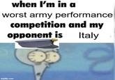 when I'm in a worst army performance competition and my opponent is Italy imgflip.com