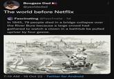 Boogaze Dad ► @yeoldedad The world before Netflix Fascinating @fascinate . 1d In 1845, 79 people died in a bridge collapse over the River Bure because a large crowd had gathered to watch a clown in a bathtub be pulled upriver by four geese. 7:19 AM 16 Oct 22 Twitter for Android