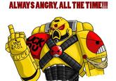 ALWAYS ANGRY, ALL THE TIME!!! HERE FACE YOUR F--- C Et ALWAYS ANG
