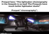 Prequel fans: "The lightsaber choreography in the Sequels is so bad! The Prequels have much better lightsaber duels!" Prequel "choreography": imadepwith mematic