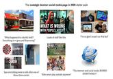 TheDonal M The nostalgic doomer social media page in 2026 starter pack "What happened to colorful stuff? Everything is so grey and depressing" COVID-19 WHAT IS WRONG WITH PEOPLE LATELY? Loads of stuff like this PLAYING WITH FRIENDS 2008 THEN NOW "I'm so glad I wasn't an iPad kid" http://www. Says everything went to s--- after one of these three events "Kids never play outside anymore" "The internet and social media RUINED EVERYTHING!!!"