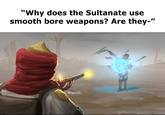 "Why does the Sultanate use smooth bore weapons? Are they-" @fajrii121_