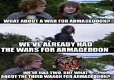 WHAT ABOUT A WAR FOR ARMAGEDDON? WE'VE ALREADY HAD THE WARS FOR ARMAGEDDON WE'VE HAD TWO. BUT WHAT ABOUT THE THIRD WAAGH FOR ARMAGEDDON? imgflip.com