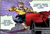 WE'RE LEAVING THIS TOWN NOW! LUCY-SAN GET IN THE CAR!