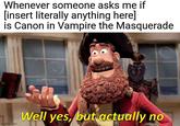 Whenever someone asks me if [insert literally anything here] is Canon in Vampire the Masquerade imgflip.com Well yes, but actually no