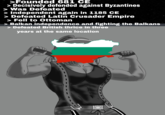 >Founded 681 CE > Decisively defended against Byzantines > Was Defeated > Independent again in 1185 CE > Defeated Latin Crusader Empire > Fell to Ottoman > Balkan independence and fighting the Balkans > Defeated British thrice in three years at the same location