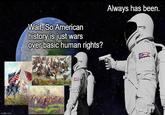 imgflip.com Wait, So American history is just wars over basic human rights? Always has been.