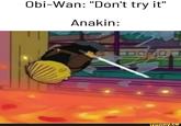 Obi-Wan: "Don't try it" Anakin: ifunny.co