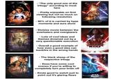 STAR WANG EPISODE H REVENGE OF THE SITH - "The only good one of the trilogy” according to most fans - Pretty enjoyable on first viewing but not so much on following rewatches - 90% of it is carried by hype moments and aura alone STAR WARS THE FORCE AWAKENS EVERY SAGA HAS A BEGINNING STAR WARS EPISODE THE PHANTOM MENACE - Divisive movie between the overhaters and overglazers - Lots of cool ideas and themes drowned out by a very questionable execution - Overall a good example of how even a good idea can backfire in the wrong hands STAR WARS THE LAST EDI STAR WARS EPISODE II ATTACK OF THE CLONES - The black sheep of the respective trilogy - Does have some cool scenes if you're willing to completely turn your brain off - Kinda good to watch just to point out it's glaring flaws STAR WARS