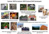 Summer 2025 to Autumn 2025 Cultural Shift Starterpack 90 Hunting Replaces Fishing Baseball takes a back seat to Football, does anyone even think about baseball after Novemebr 2025? REWORK SPIRIT HALLOWEEN PSLs become the go to Sweet Treat Outdoor grilling is replaced by cozy baking People stop going to fireworks stands and start shopping at Spirit of Halloween Women start wearing flannel instead of sun dresses Kids no longer excited for the beach instead want to go to the pumpkin patch Foliage with colors other than green finally goes mainstream