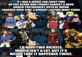 IF I HAD A NICKEL FOR EVERY TIME AN EVIL BLOND MAN FOUGHT AGAINST A DARK HAIRED PROTAGONIST, BOTH OF WHOM CHANGED OVER TIME, A RIVALRY LASTING MANY YEARS, E S imgflip.com I'D HAVE TWO NICKELS, WHICH ISN'T A LOT, BUT IT'S WEIRD THAT IT HAPPENED TWICE.