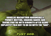 DOUGLAS MACARTHUR ARRANGING A PRIVATE MEETING, SHAKING HANDS, AND TAKING PHOTOS WITH HIROHITO AFTER BEING EXPLICITLY TOLD NOT TO DO SO WITH THE "GOD": PUNY GOD.
