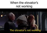 When the elevator's not working The elevator's not working