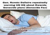 Gen. Roméo Dallaire repeatedly warning UN HQ about Rwanda Genocide plans (Genocide Fax) Meanwhile the UN (who themselves planned the Rwanda Mission) :