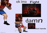 imgflip.com ok ima Fight damn Got hands