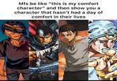 Mfs be like "this is my comfort character" and then show you a character that hasn't had a day of comfort in their lives