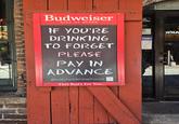 HE G AMER Budweiser KING OF BEERS® NO ERSONS R 21 ALLOWED USTY DOERS IF YOU'RE DRINKING TO FORGET PLEASE PAY IN ADVANCE @rustyrudderstaphouse This Bud's For You.. WEAPONS TORS SE HAVE OTO I.D. DY TO HOW URITY ARD ЯЯА