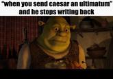 "when you send caesar an ultimatum" and he stops writing back