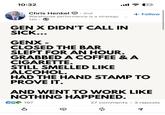 10:32 Chris Henkel . 2nd Warehouse performance is a strategy 12h .. ଚ 24 GEN X DIDN'T CALL IN SICK... GENX- + Follow CLOSED THE BAR SLEPT FOR AN HOUR. GRABBED A COFFEE & A C--------. STILL SMELLED LIKE ALCOHOL. HAD THE HAND STAMP TO PROVE IT. AND WENT TO WORK LIKE NOTHING HAPPENED. CG 197 d 27 comments • 3 reposts ៨