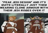 "PEAK JEDI DESIGN" AND IT'S QUITE LITERALLY JUST THEM WEARING CLONE ARMOUR WITH THEIR JEDI ROBES OVER IT IG:@starwarsparody_501