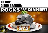 NO ONE: DIEGO BRANDO: ROCKS FOR DINNER? imgflip.com $75