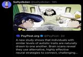 Saltydkdan @saltydkdan 18h • For some reason, Stand users are subconsciously drawn to each other, even if they've never met. PsyPost.org @PsyPost 2d A new study shows that individuals with similar levels of autistic traits are naturally drawn to one another. Brain scans reveal they use alternative, highly effective neural strategies to connect, challenging...