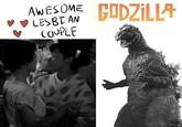 AWESOME ♥ ♥LESBIAN COUPLE GODZILLA