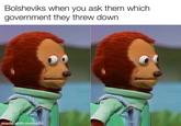 Bolsheviks when you ask them which government they threw down made with mematic