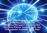 40k fans when trying to explain why their Perpetual OC SS Obersturmtruppen-Gauleiter the Immortal Führer Soldier Hans von Fickmüssen is totally not a Nazi