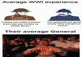 Average WWI experience "I hope we make it home from the war I'd like to settle down" "our generals are great surely they will get us home." Their average General JUST CLEED