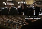 My current Character My backup Next campaign's Character Character Next campaign's backup Character