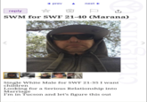 ◄ prev next▶ reply ↑ SWM for SWF 21-40 (Marana) Craigs Single White Male for SWF 21-35 I want children Looking for a Serious Relationship into Marriage I'm in Tucson and let's figure this out
