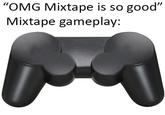 A meme making fun of the game Mixtape's gameplay. The meme suggests you don't have to click a single button to play the game.