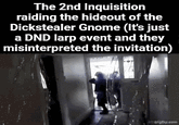 The 2nd Inquisition raiding the hideout of the Dickstealer Gnome (It's just a DND larp event and they misinterpreted the invitation) immigtip.com