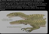 A little Walking With Dinosaurs re-imagining. There's a common misconception that the polar allosaur in Spirits of the Ice Forest is (or is based off) Australovenator. This is impossible, since Australovenator fossils weren't discovered until 2006, 7 years after the show aired. Walking with Dinosaurs (1999) "polar allosaur" Current interpretation, as Megaraptora indet.