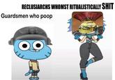 RECLUSIARCHS WHOMST RITUALISTICALLY S--- Guardsmen who poop