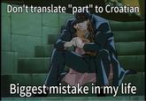 HISSAHIME Don't translate "part" to Croatian 8 8 Biggest mistake in my life
