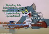 Ruining his reputation and chances of ever becoming president Ending any and all accusations of corruption made with mematic Hamilton writing and PUBLISHING the Reynolds Pamphlet