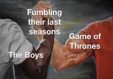 Fumbling their last seasons The Boys Game of Thrones