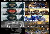 You have received reinforcements Space marine Space marine squad Entire company Entire chapter Entire crusade fleet lead by primarch himself