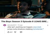The Boys Season 5 Episode 8 LEAKS BRE... 231 PASS • @studyid231 7h ago after ep7, anything can happen, arya stark jumps outta shadows stabbing homelander 427