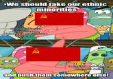 We should take our ethnic minorities Crimean Tatars Koryo-saram Chechens and Ingush et cetera マイ B------- nowhere, Central Asia and push them somewhere else!
