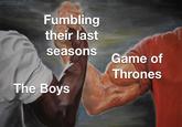 Fumbling their last seasons The Boys Game of Thrones